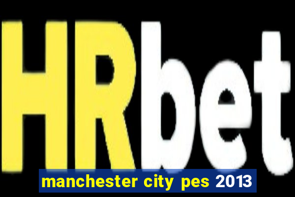 manchester city pes 2013